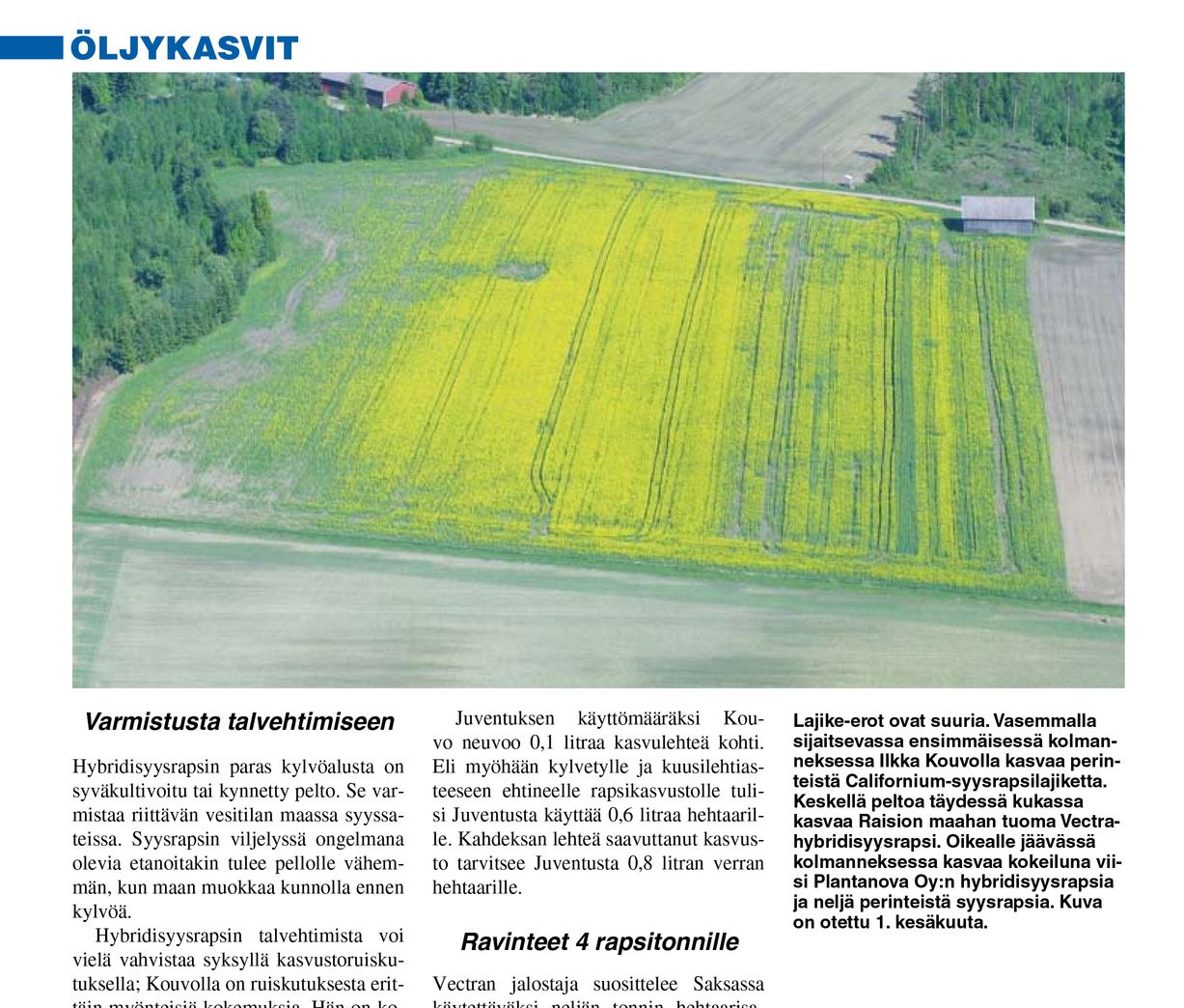 Kasvustojen tarkkailuun ja kuvaukseen lentokoneesta käsin kannustettiin 2010-luvulla. Ilmakuvausta hyödynnettiin myös havainnollistamaan syysrypsi- ja syysrapsilajikkeiden eroja pellolla.